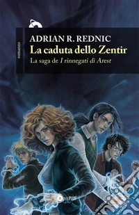 La caduta dello Zentir. I rinnegati di Arest. Vol. 1