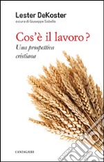 Cos'è il lavoro? Una prospettiva cristiana libro