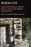 I racconti delle pietre, della calce, del ferro e del legno. Di paese in paese nella Liguria montana libro