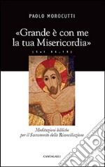 Grande è con me la tua misericordia. Meditazioni bibliche per il Sacramento della Riconciliazione libro