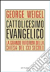 Cattolicesimo evangelico. La grande riforma della chiesa del XXI secolo libro di Weigel George