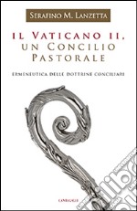 Il Vaticano II, un Concilio pastorale. Ermeneutica delle dottrine conciliari libro