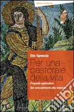 Per una pastorale della vita: proposte applicative. Dal concepimento alla maturità libro