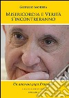 Misericordia e verità si incontreranno. Un anno con papa Francesco libro