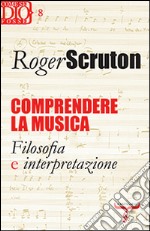 Comprendere la musica. Filosofia e interpretazione libro