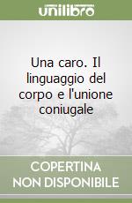 Una caro. Il linguaggio del corpo e l'unione coniugale libro