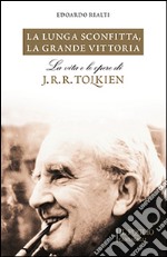 La lunga sconfitta, la grande vittoria. La vita e le opere di J. R. R. Tolkien libro