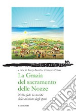 La grazia del sacramento delle nozze. Nella fede la novità della missione degli sposi libro