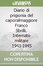 Diario di prigionia del caporalmaggiore Franco Sbrilli. Internato militare 1943-1945 libro