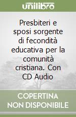 Presbiteri e sposi sorgente di fecondità educativa per la comunità cristiana. Con CD Audio libro