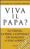 Viva il papa? La chiesa, la fede, i cattolici. Un dialogo a viso aperto libro