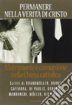 Permanere nella verità di Cristo. Matrimonio e comunione nella Chiesa cattolica libro