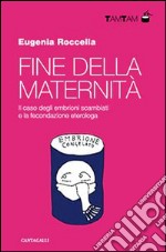 Fine della maternità. Il caso degli embrioni scambiati e la fecondazione eterologa libro