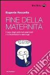 Fine della maternità. Il caso degli embrioni scambiati e la fecondazione eterologa libro di Roccella Eugenia