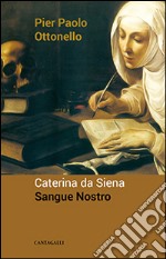 Caterina da Siena. Sangue nostro libro