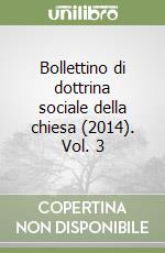 Bollettino di dottrina sociale della chiesa (2014). Vol. 3 libro