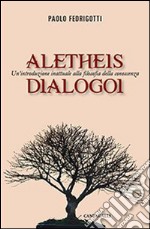 Aletheis. Dialogoi. Un'introduzione inattuale alla filosofia della conoscenza libro