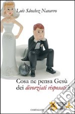 Cosa ne pensa Gesù dei divorziati risposati?