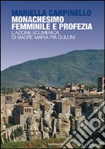 Monachesimo femminile e profezia. L'azione ecumenica di madre Maria Pia Gullini