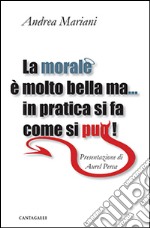 La morale è molto bella ma... in pratica si fa come si può! libro