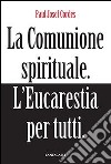 La comunione spirituale. L'eucarestia per tutti libro di Cordes Paul Josef