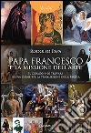 Papa Francesco e la missione dell'arte. «Il coraggio di trovare nuova carne per la trasmissione della parola» libro