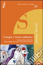 Corpo e trascendenza. L'antropologia filosofica nella teologia del corpo di Giovanni Paolo II libro