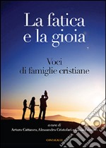 La fatica e la gioia. Voci di famiglie cristiane libro