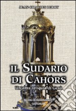 Il sudario di Cahors. Un'altra reliquia di Gesù libro