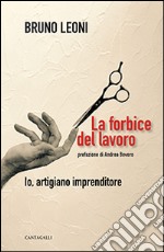 La forbice del lavoro. Io, artigiano imprenditore libro