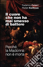 Il cuore che non ha mai smesso di battere. Perché la Madonna non è morta libro