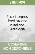 Ecco il segno. Predicazione in italiano. Antologia libro