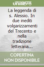 La leggenda di s. Alessio. In due inediti volgarizzamenti del Trecento e nella tradizione letteraria italiana