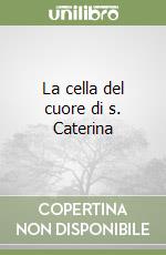 La cella del cuore di s. Caterina libro