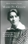 Madre Pia Gullini. Una figura profetica del monachesimo italiano del XX secolo libro di Tescari Maria Augusta