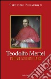 Teodolfo Mertel. L'ultimo cardinale laico libro di Pierantozzi Gaudenzio