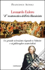 Leonardo Eulero «il» matematico dell'età illuminista. Un grande scienziato contro Voltaire e i philosophes materialisti libro