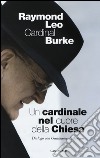 Un cardinale al cuore della Chiesa. Dialogo con Guillaume d'Alancon libro di Burke Raymond Leo