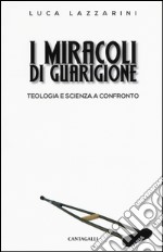 I miracoli di guarigione. Teologia e scienza a confronto libro