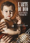 L'arte di Dio. Sacri pensieri, profane idee libro