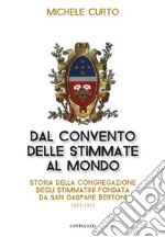 Dal convento delle stimmate al mondo. Storia della Congregazione degli Stimmatini fondata da San Gaspare Bertoni libro