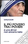 Il più povero tra i poveri è uno di noi non ancora nato libro di Casini Carlo