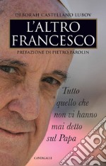 L'altro Francesco. Tutto quello che non vi hanno mai detto sul papa