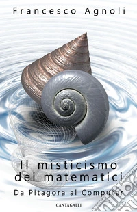 Il misticismo dei matematici. Da Pitagora al computer