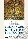 Camminare nella luce dell'amore. I fondamenti della morale cristiana libro di Melina Livio; Noriega José; Perez-Soba Juan José