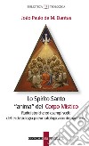 Lo Spirito santo «anima» del corpo mistico. Radici storiche ed esempi scelti dell'ecclesiologia pneumatologica contemporanea libro di De Mendoça Dantas Joao Paulo