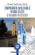 Comprendere Medjugorje. Visioni celesti o inganno religioso? libro