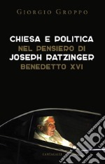 Chiesa e politica nel pensiero di Joseph Ratzinger/Benedetto XVI libro