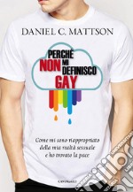 Perché non mi definisco gay. Come mi sono riappropriato della mia realtà sessuale e ho trovato la pace libro