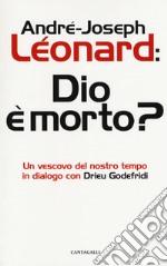 Dio e morto? Un vescovo del nostro tempo in dialogo con Drieu Godefridi